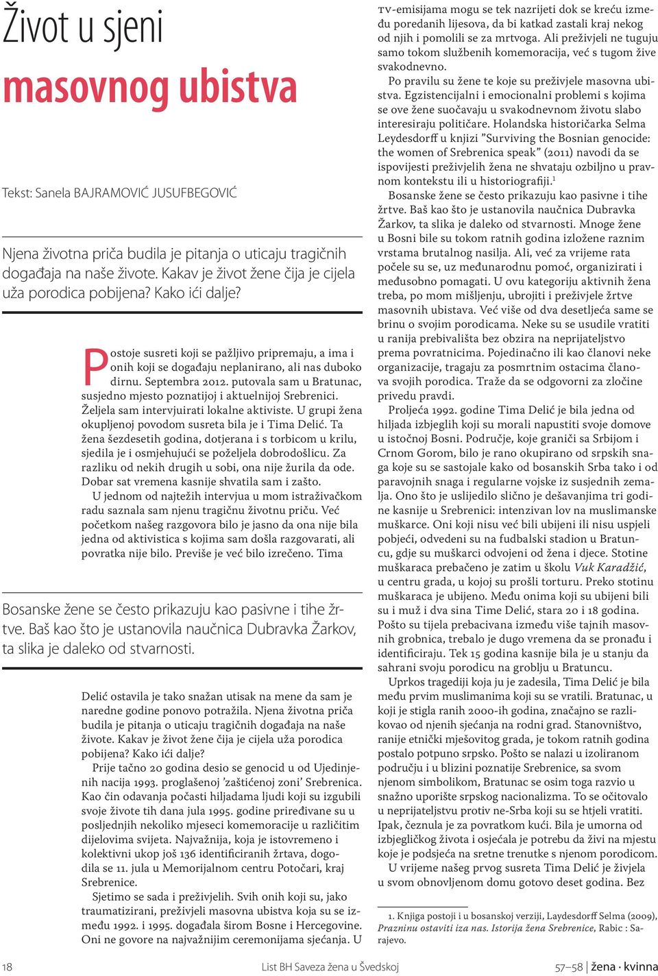 putovala sam u Bratunac, susjedno mjesto poznatijoj i aktuelnijoj Srebrenici. Željela sam intervjuirati lokalne aktiviste. U grupi žena okupljenoj povodom susreta bila je i Tima Delić.