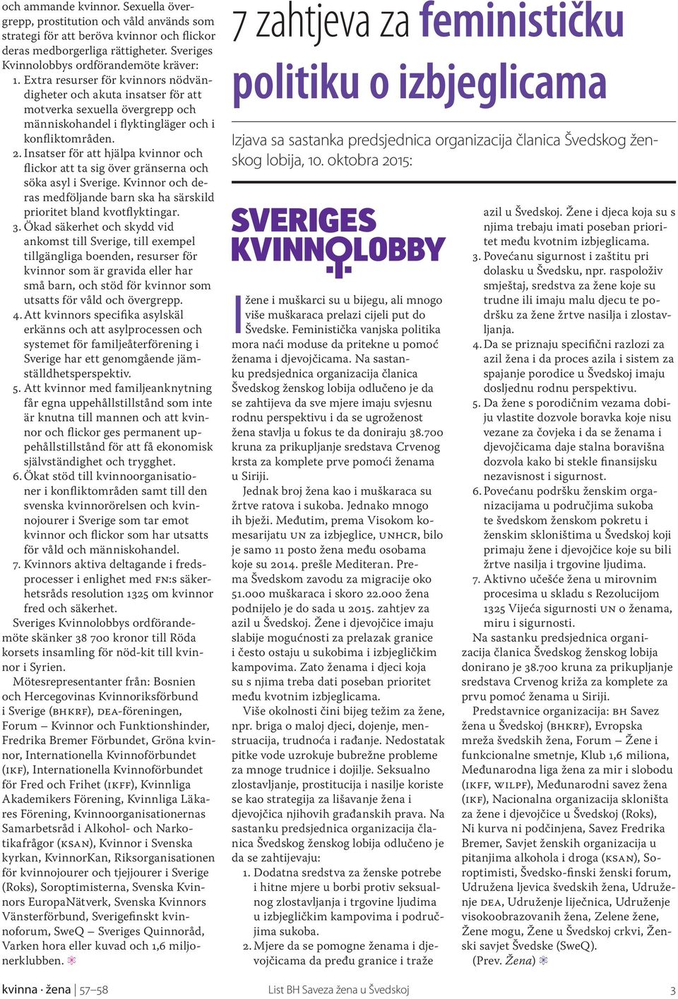 Insatser för att hjälpa kvinnor och flickor att ta sig över gränserna och söka asyl i Sverige. Kvinnor och deras medföljande barn ska ha särskild prioritet bland kvotflyktingar. 3.