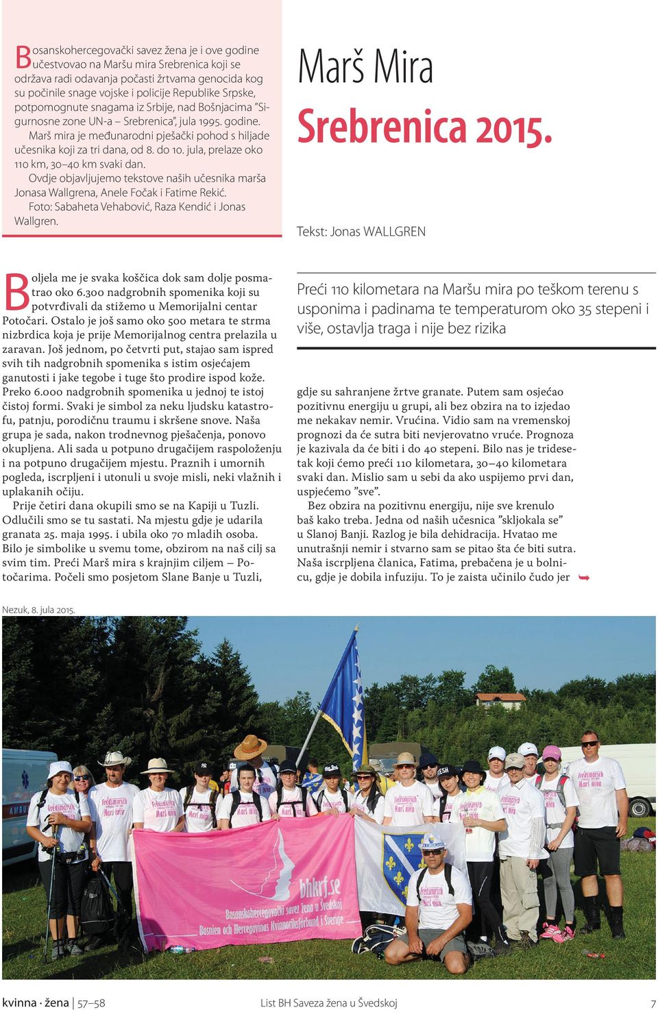 jula, prelaze oko 110 km, 30 40 km svaki dan. Ovdje objavljujemo tekstove naših učesnika marša Jonasa Wallgrena, Anele Fočak i Fatime Rekić. Foto: Sabaheta Vehabović, Raza Kendić i Jonas Wallgren.