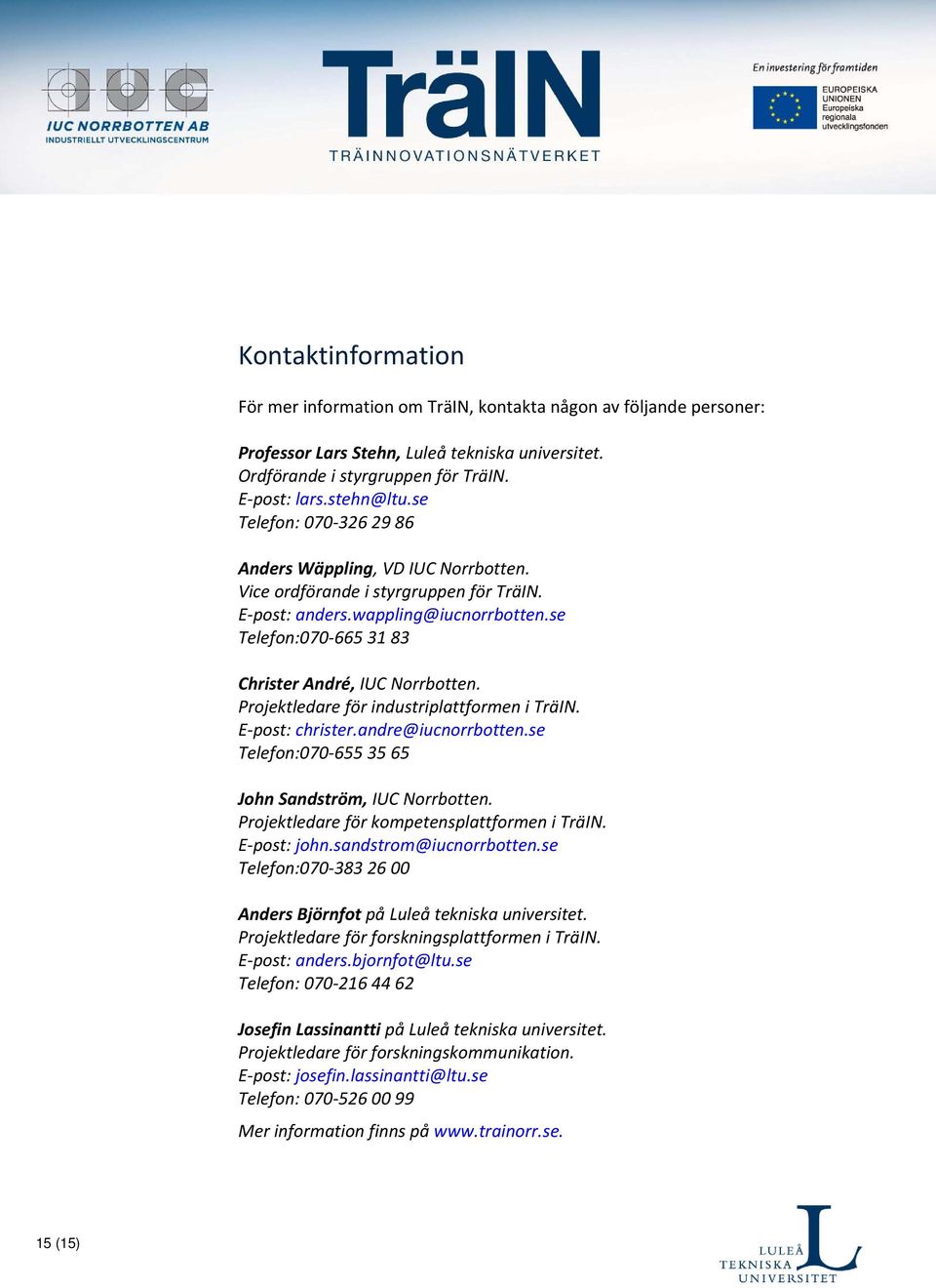 Projektledare för industriplattformen i TräIN. E post: christer.andre@iucnorrbotten.se Telefon:070 655 35 65 John Sandström, IUC Norrbotten. Projektledare för kompetensplattformen i TräIN.