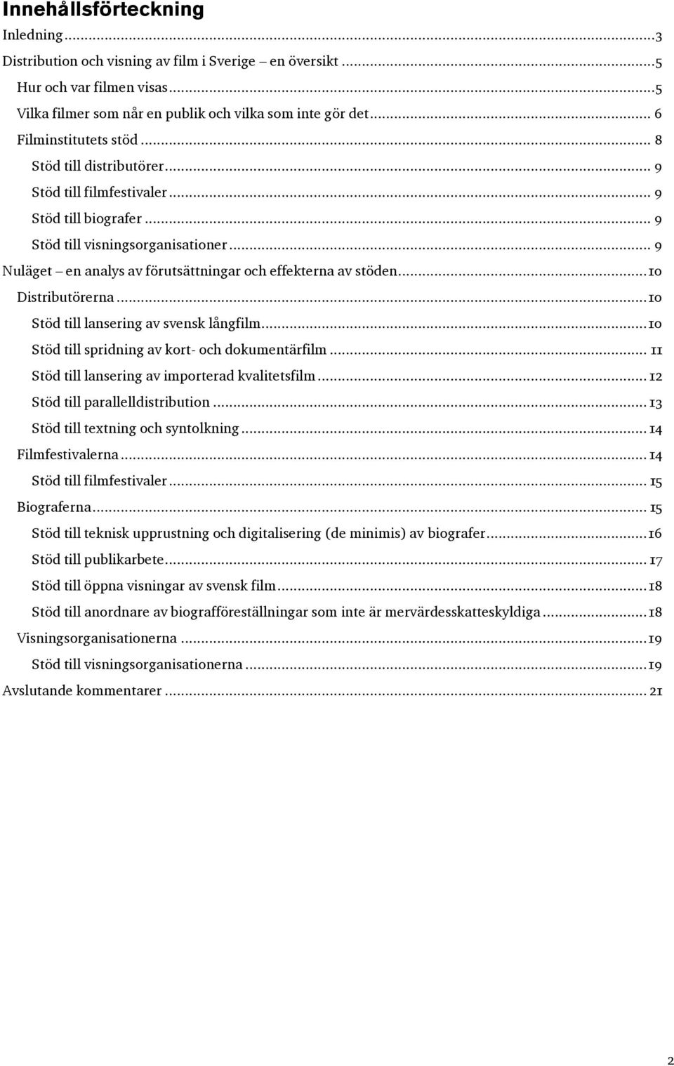 .. 9 Nuläget en analys av förutsättningar och effekterna av stöden... 10 Distributörerna... 10 Stöd till lansering av svensk långfilm... 10 Stöd till spridning av kort- och dokumentärfilm.