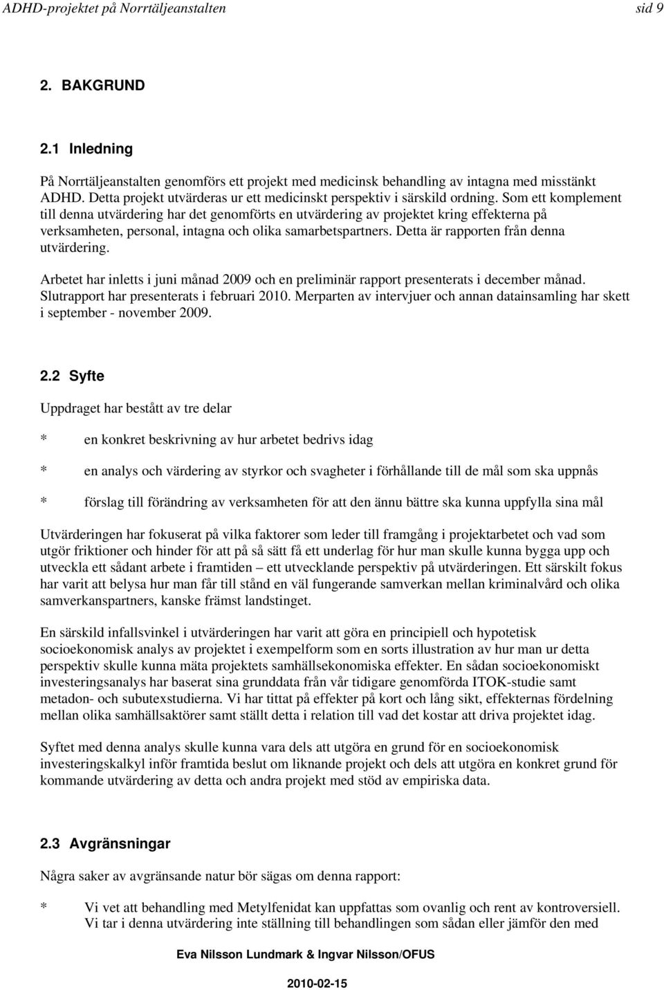 Som ett komplement till denna utvärdering har det genomförts en utvärdering av projektet kring effekterna på verksamheten, personal, intagna och olika samarbetspartners.