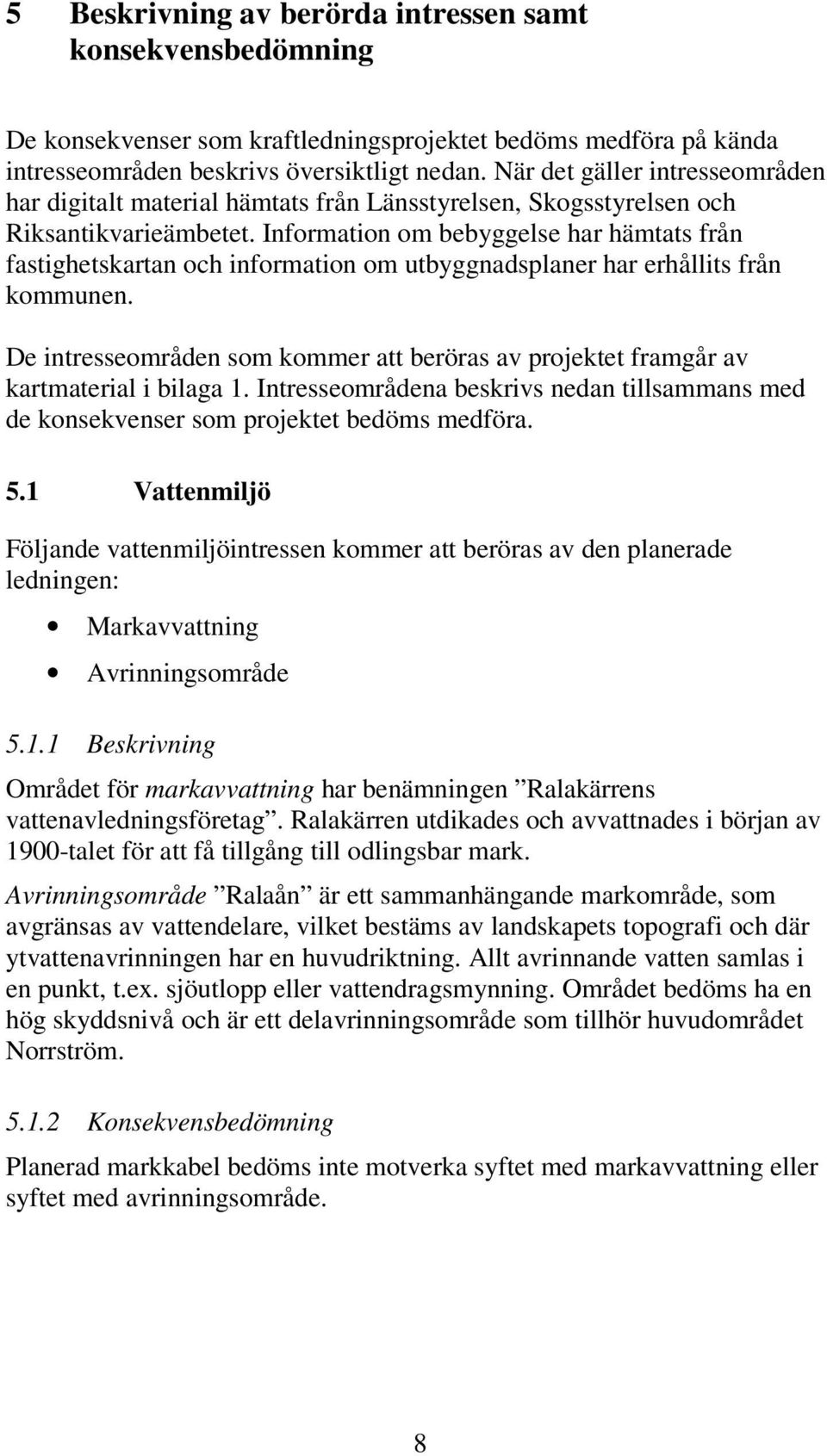 Information om bebyggelse har hämtats från fastighetskartan och information om utbyggnadsplaner har erhållits från kommunen.