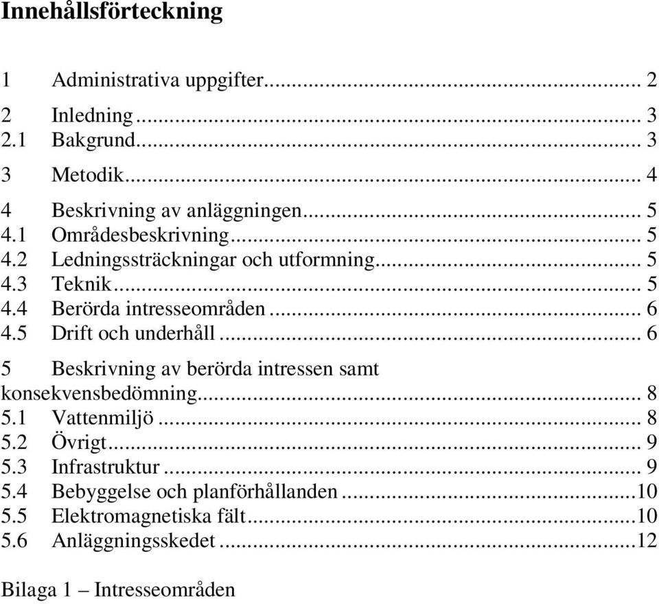 5 Drift och underhåll... 6 5 eskrivning av berörda intressen samt konsekvensbedömning... 8 5.1 Vattenmiljö... 8 5.2 Övrigt... 9 5.