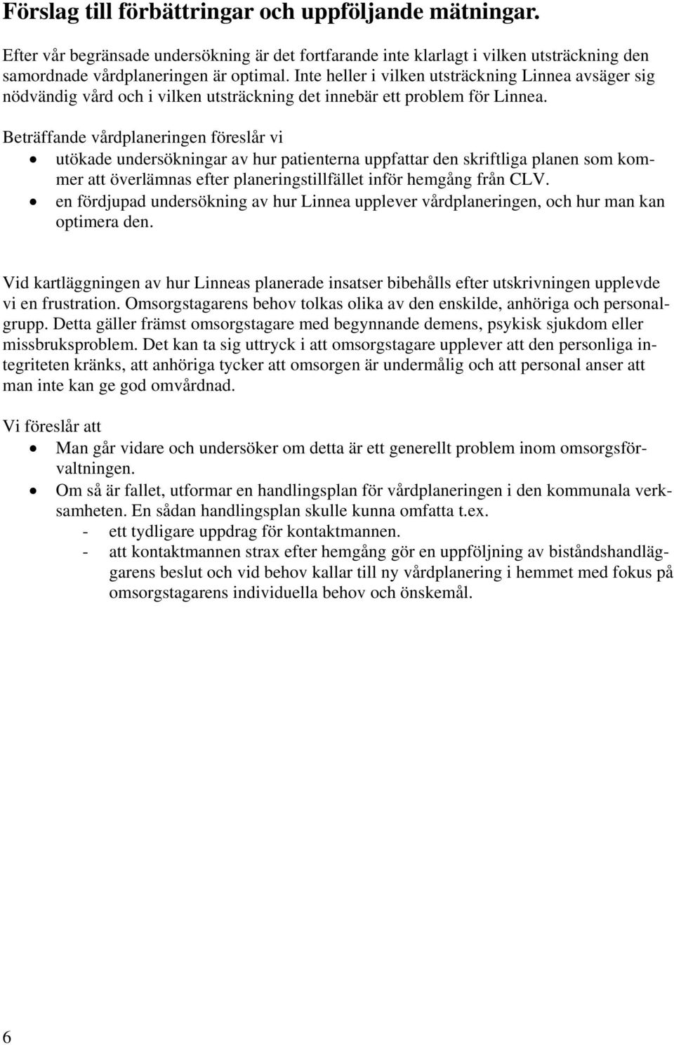 Beträffande vårdplaneringen föreslår vi utökade undersökningar av hur patienterna uppfattar den skriftliga planen som kommer att överlämnas efter planeringstillfället inför hemgång från CLV.