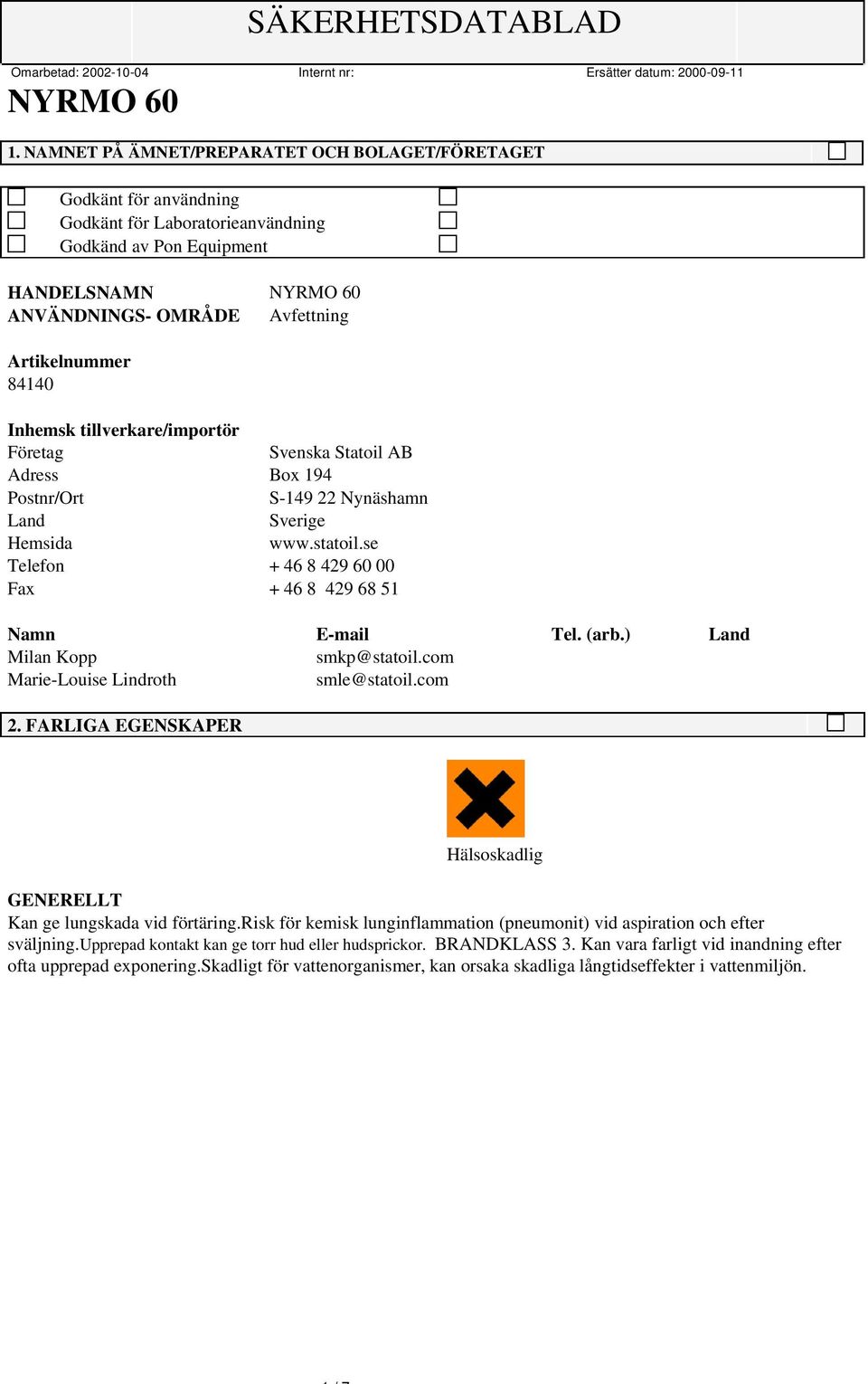 (arb.) Land Milan Kopp smkp@statoil.com Marie-Louise Lindroth smle@statoil.com 2. FARLIGA EGENSKAPER Hälsoskadlig Kan ge lungskada vid förtäring.