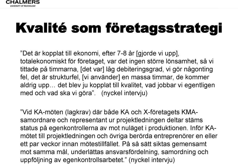 (nyckel intervju) Vid KA-möten (lagkrav) där både KA och X-företagets KMAsamordnare och representant ur projektledningen deltar stäms status på egenkontrollerna av mot nuläget i produktionen.