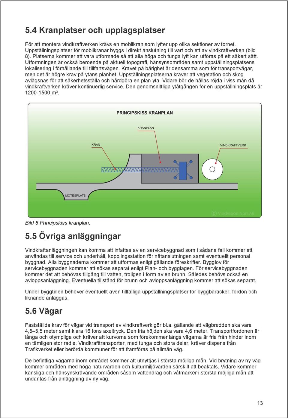 Platserna kommer att vara utformade så att alla höga och tunga lyft kan utföras på ett säkert sätt.