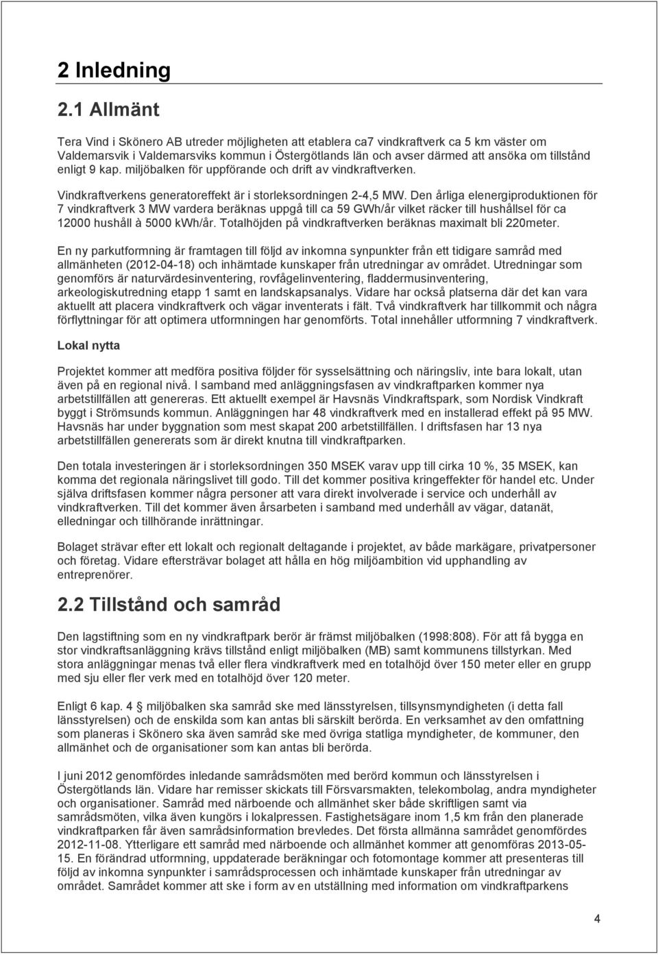 enligt 9 kap. miljöbalken för uppförande och drift av vindkraftverken. Vindkraftverkens generatoreffekt är i storleksordningen 2-4,5 MW.