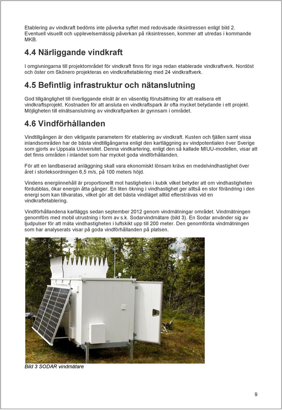 Nordöst och öster om Skönero projekteras en vindkraftetablering med 24 vindkraftverk. 4.