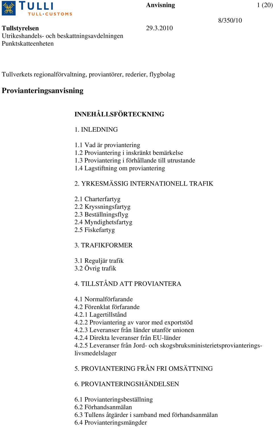 3 Beställningsflyg 2.4 Myndighetsfartyg 2.5 Fiskefartyg 3. TRAFIKFORMER 3.1 Reguljär trafik 3.2 Övrig trafik 4. TILLSTÅND ATT PROVIANTERA 4.1 Normalförfarande 4.2 Förenklat förfarande 4.2.1 Lagertillstånd 4.