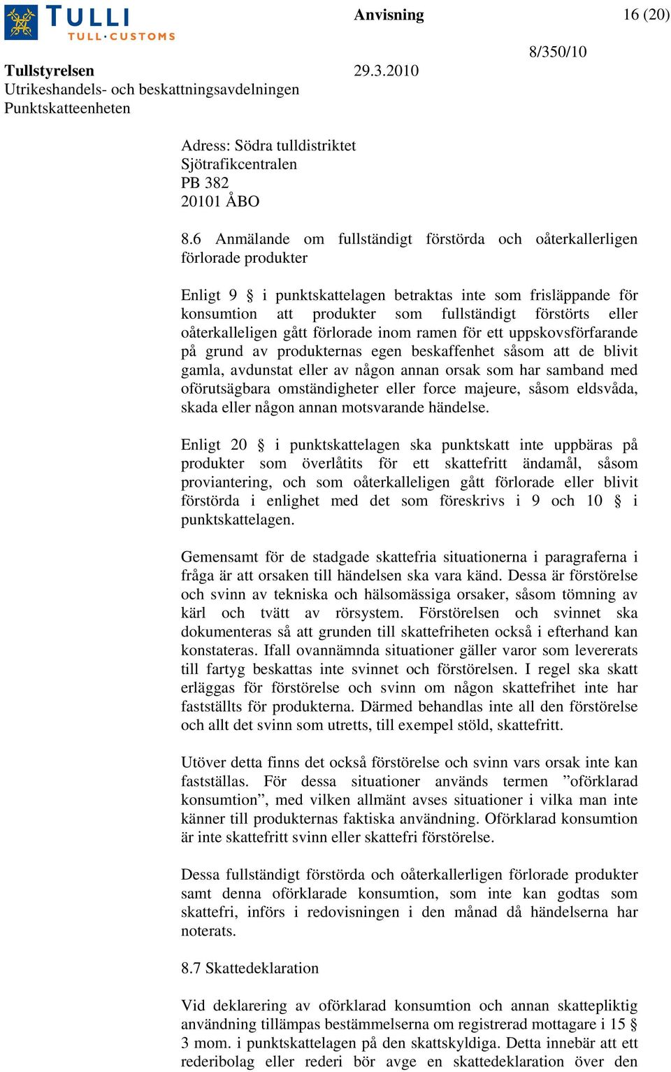 eller oåterkalleligen gått förlorade inom ramen för ett uppskovsförfarande på grund av produkternas egen beskaffenhet såsom att de blivit gamla, avdunstat eller av någon annan orsak som har samband