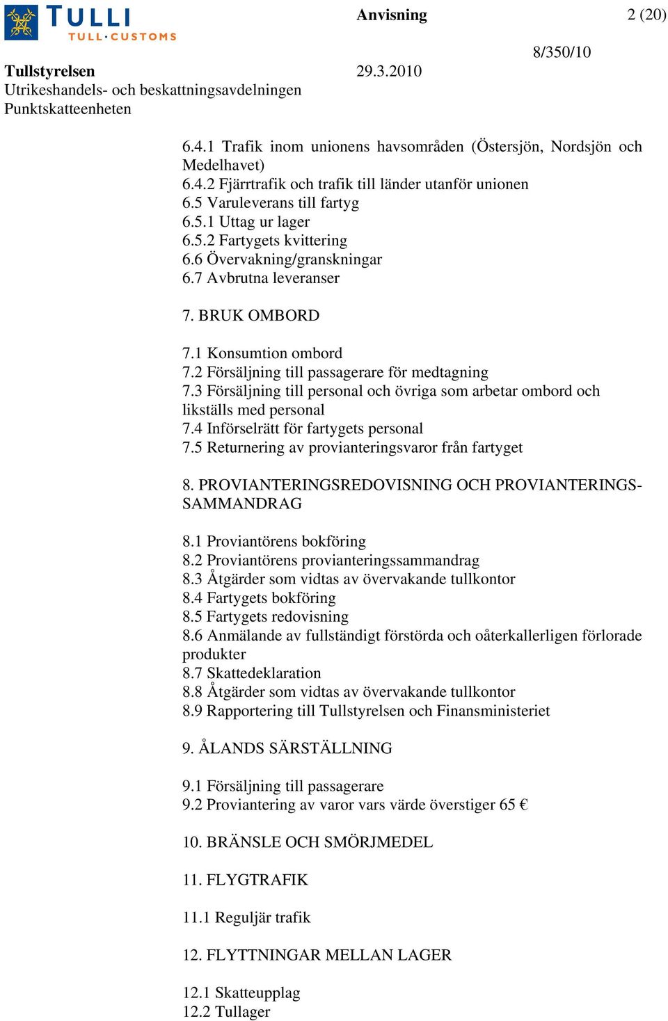 3 Försäljning till personal och övriga som arbetar ombord och likställs med personal 7.4 Införselrätt för fartygets personal 7.5 Returnering av provianteringsvaror från fartyget 8.