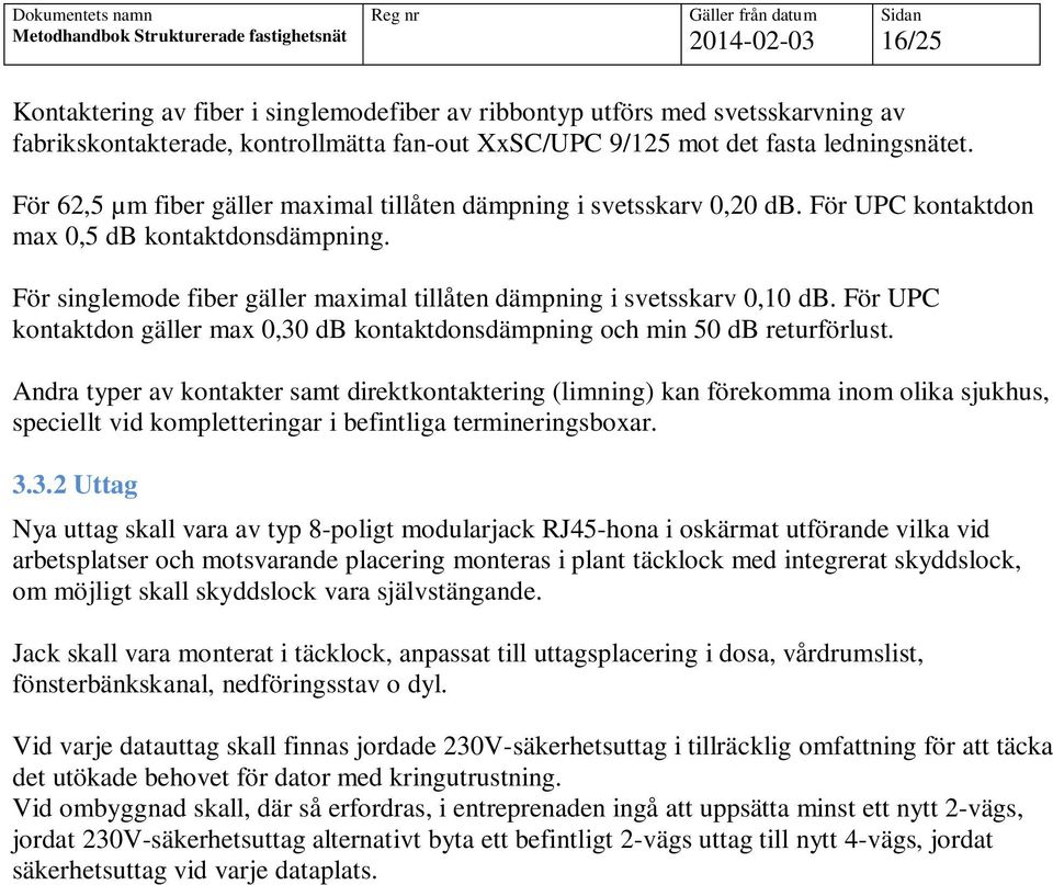 För UPC kontaktdon gäller max 0,30 db kontaktdonsdämpning och min 50 db returförlust.