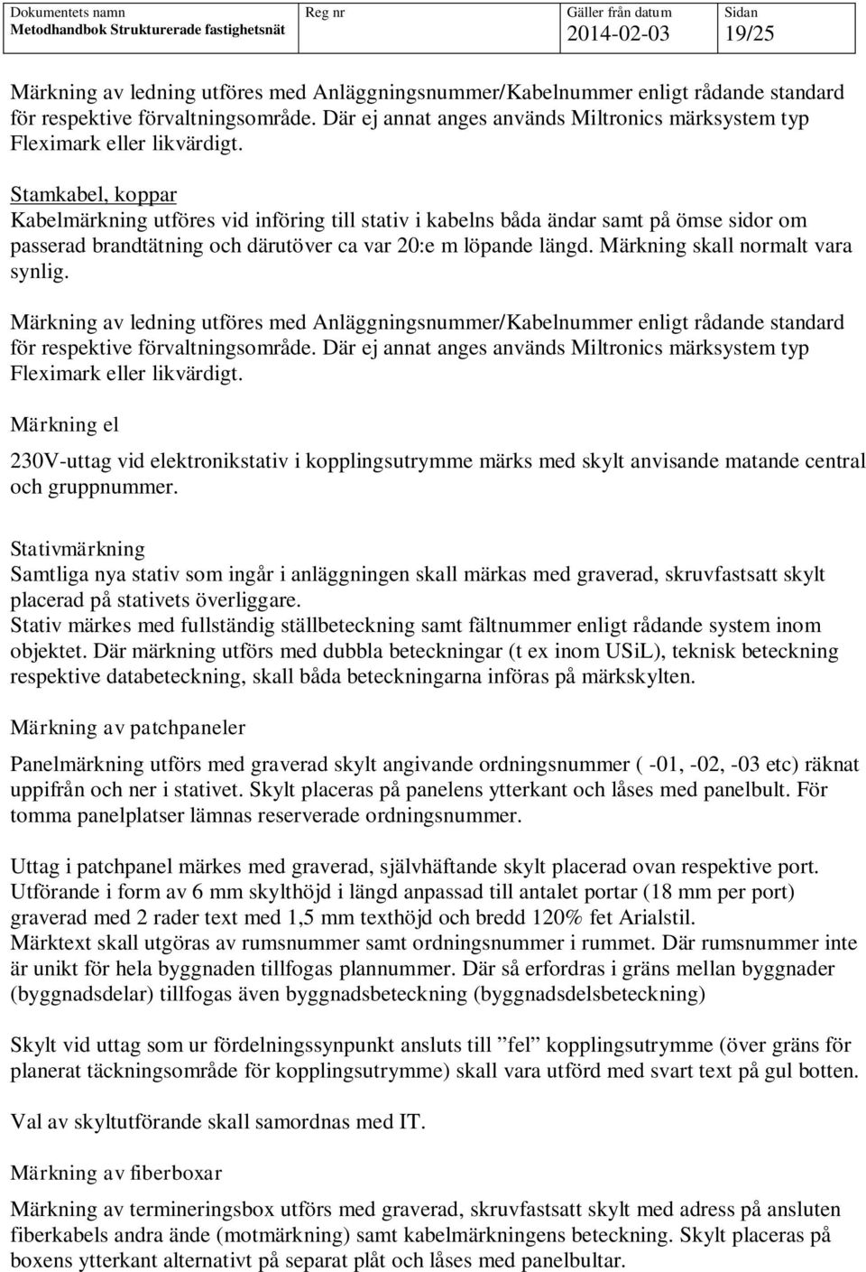 Stamkabel, koppar Kabelmärkning utföres vid införing till stativ i kabelns båda ändar samt på ömse sidor om passerad brandtätning och därutöver ca var 20:e m löpande längd.