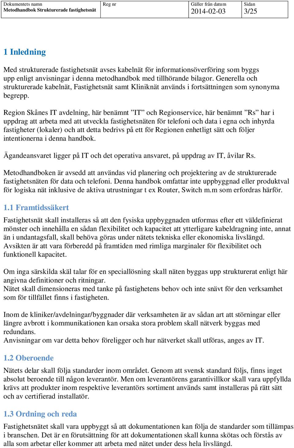 Region Skånes IT avdelning, här benämnt IT och Regionservice, här benämnt Rs har i uppdrag att arbeta med att utveckla fastighetsnäten för telefoni och data i egna och inhyrda fastigheter (lokaler)