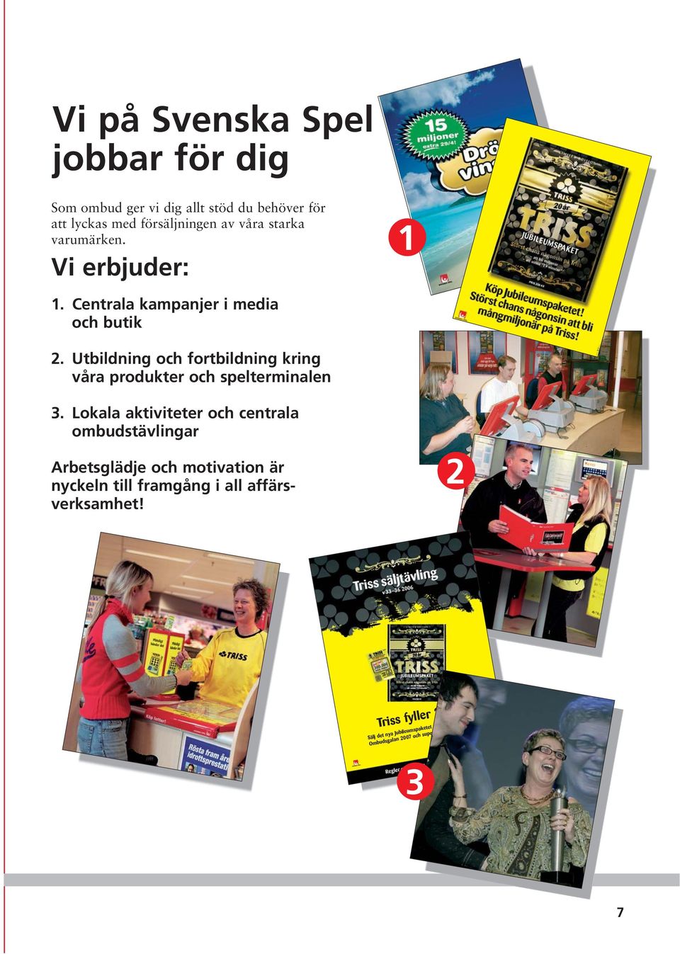 Utbildning och fortbildning kring våra produkter och spelterminalen 3.