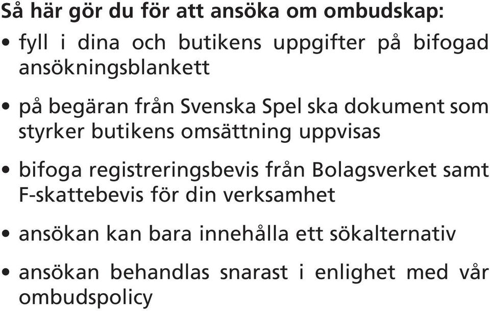 uppvisas bifoga registreringsbevis från Bolagsverket samt F-skattebevis för din verksamhet