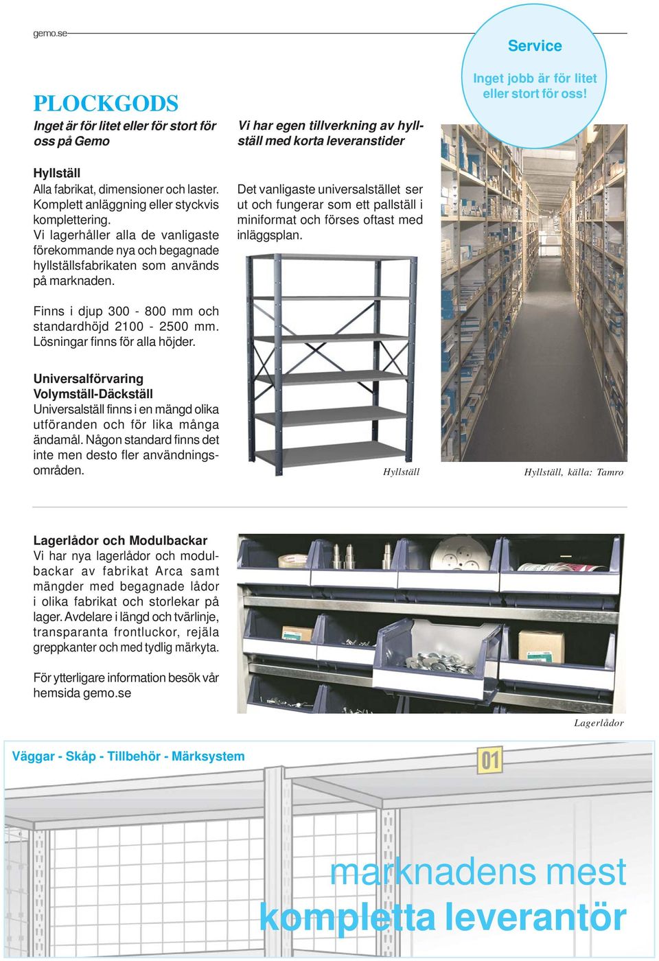 Vi har egen tillverkning av hyllställ med korta leveranstider Det vanligaste universalstället ser ut och fungerar som ett pallställ i miniformat och förses oftast med inläggsplan.