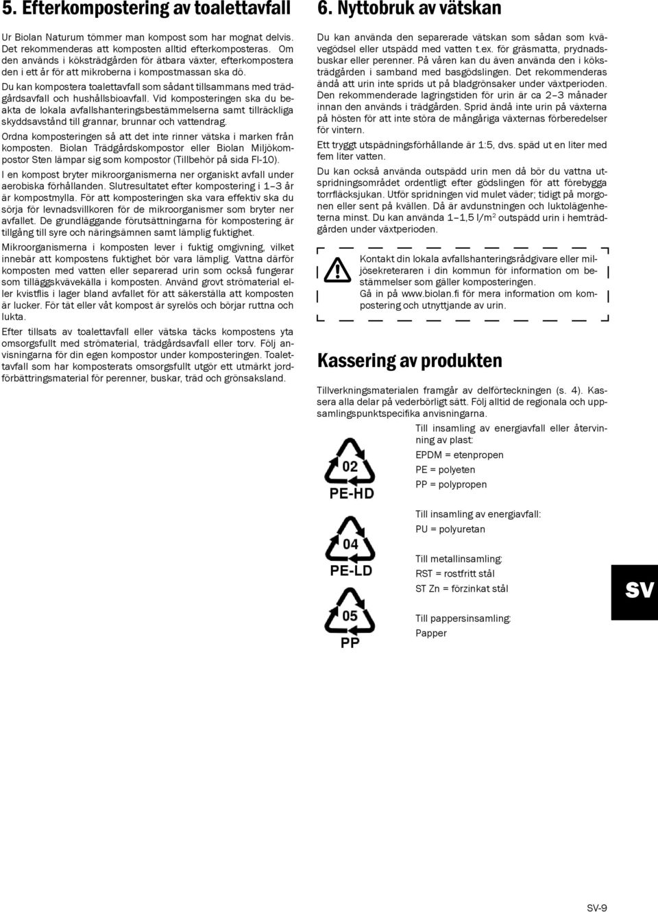 Du kan kompostera toalettavfall som sådant tillsammans med trädgårdsavfall och hushållsbioavfall.