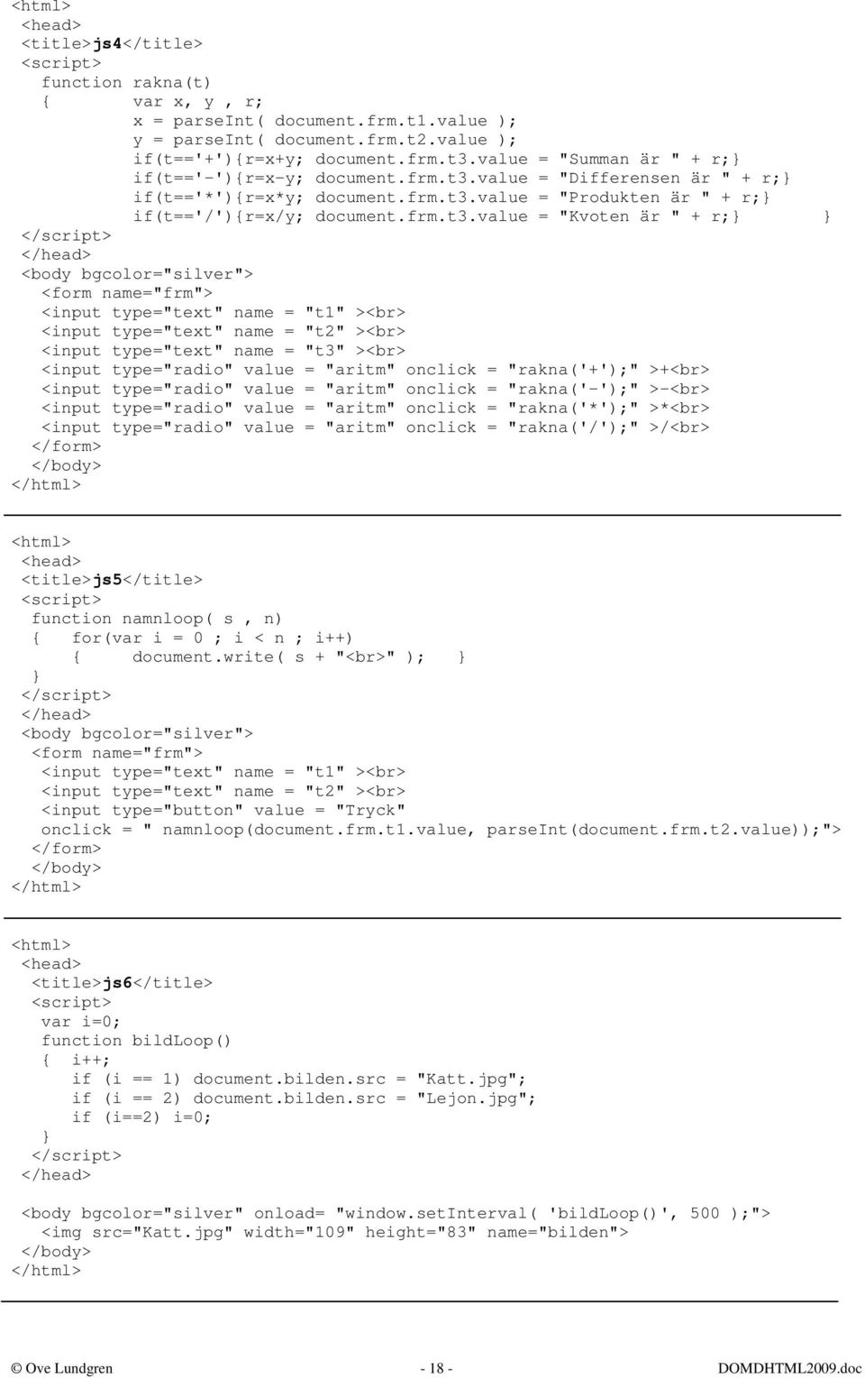 value = "Differensen är " + r; if(t=='*'){r=x*y; document.frm.t3.