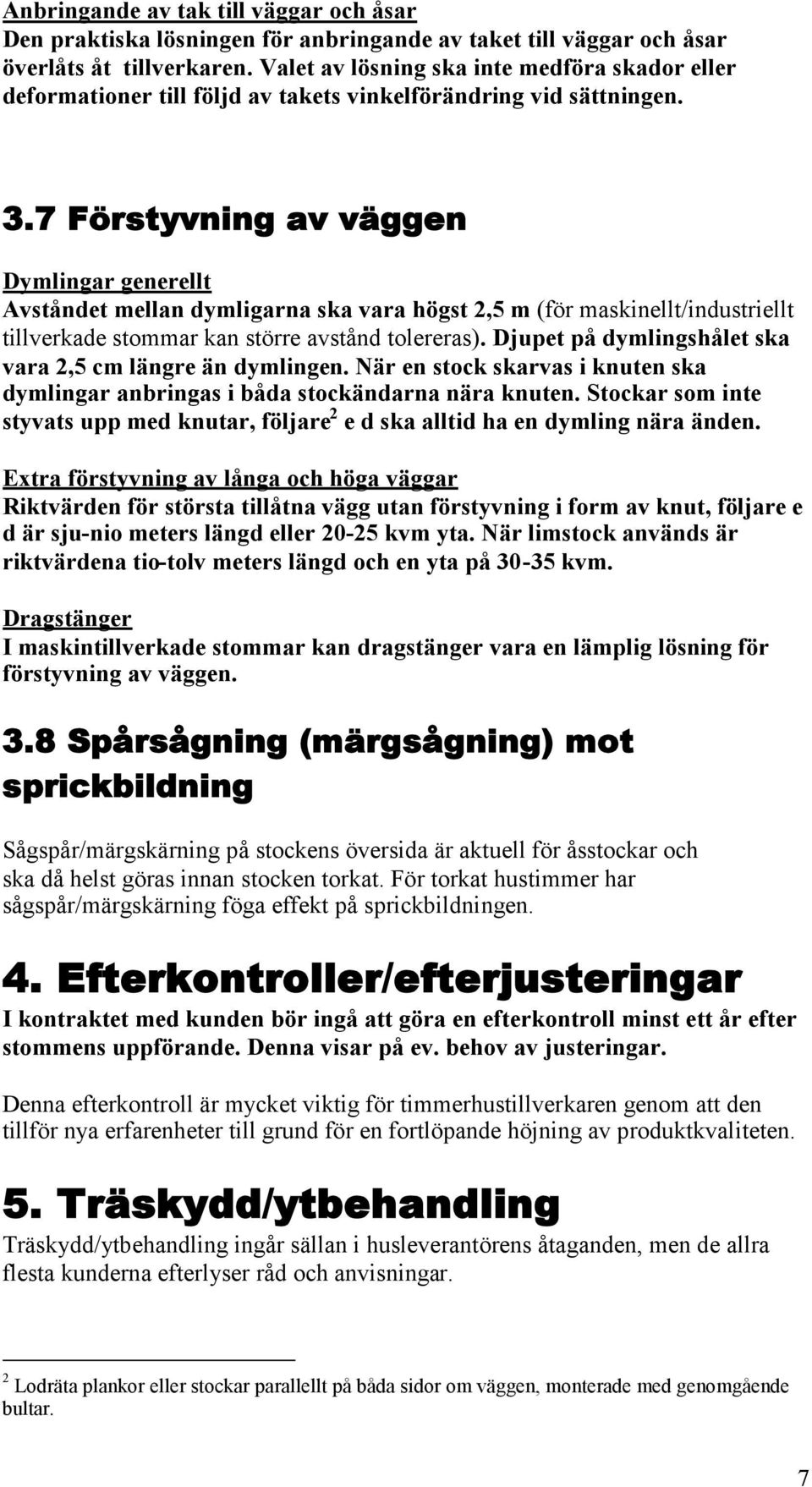 7 Förstyvning av väggen Dymlingar generellt Avståndet mellan dymligarna ska vara högst 2,5 m (för maskinellt/industriellt tillverkade stommar kan större avstånd tolereras).