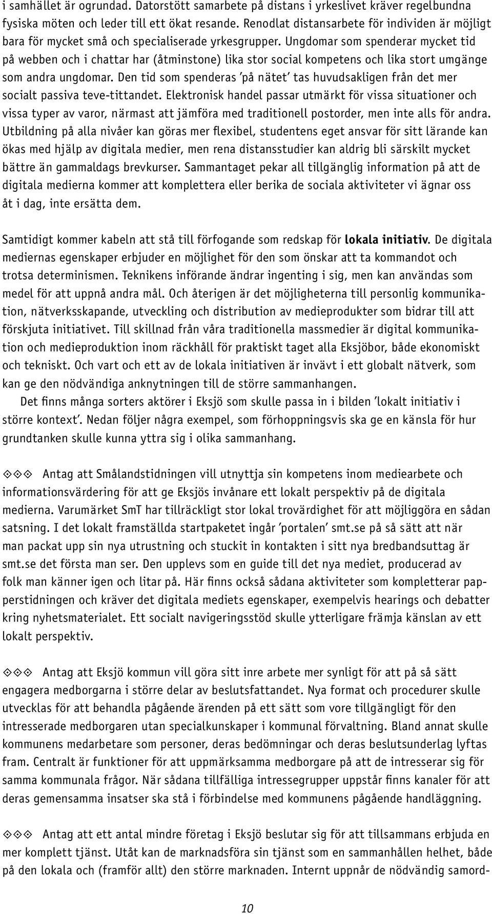 Ungdomar som spenderar mycket tid på webben och i chattar har (åtminstone) lika stor social kompetens och lika stort umgänge som andra ungdomar.