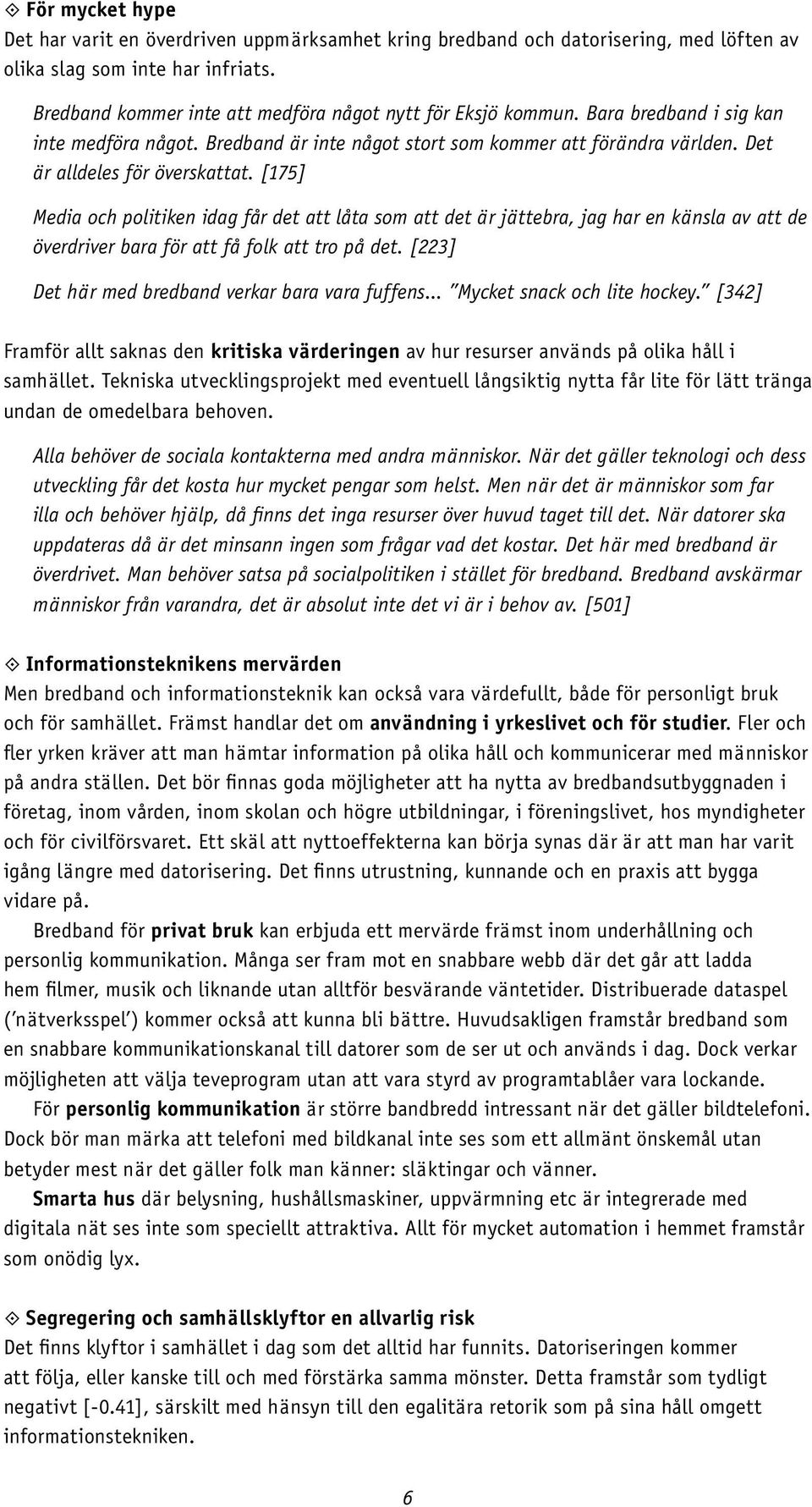 [175] Media och politiken idag får det att låta som att det är jättebra, jag har en känsla av att de överdriver bara för att få folk att tro på det.