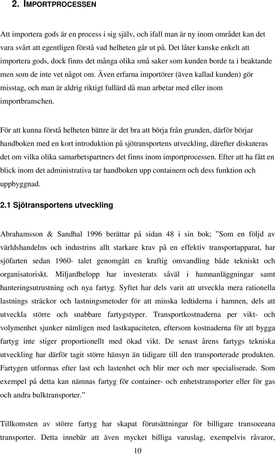 Även erfarna importörer (även kallad kunden) gör misstag, och man är aldrig riktigt fullärd då man arbetar med eller inom importbranschen.