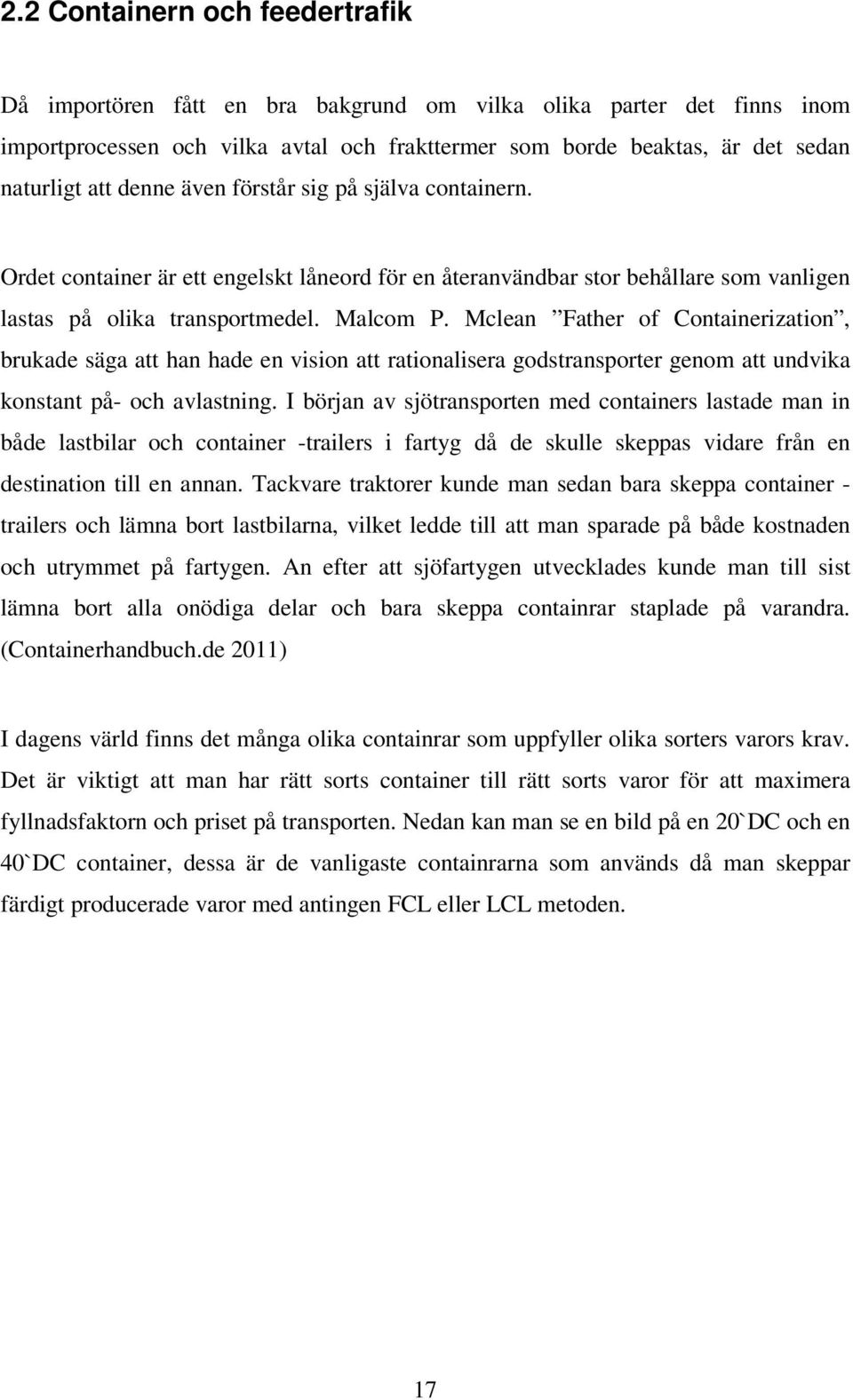 Mclean Father of Ctainerizati, brukade säga att han hade en visi att ratialisera godstransporter genom att undvika kstant på- och avlastning.