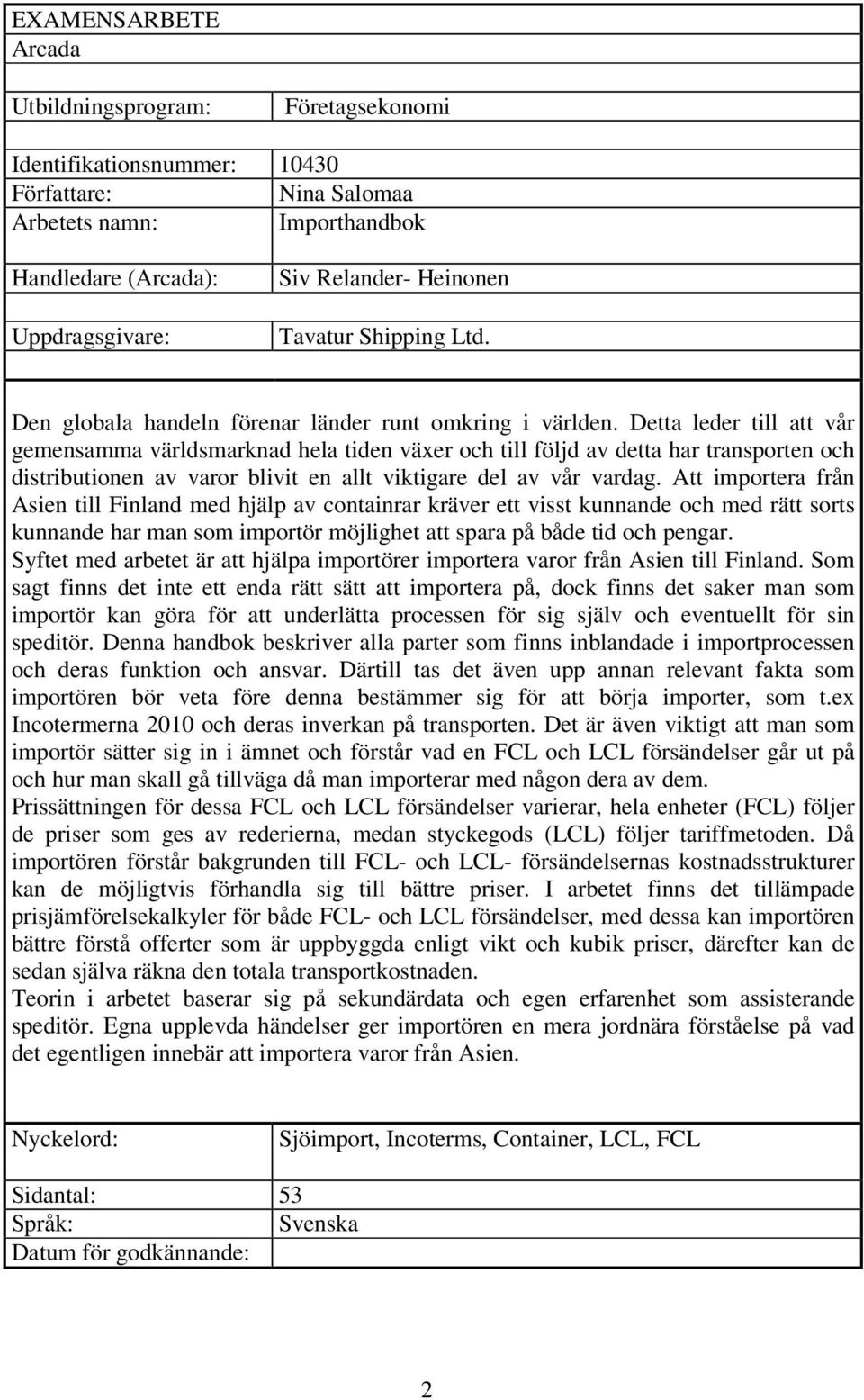 Detta leder till att vår gemensamma världsmarknad hela tiden växer och till följd av detta har transporten och distributien av varor blivit en allt viktigare del av vår vardag.