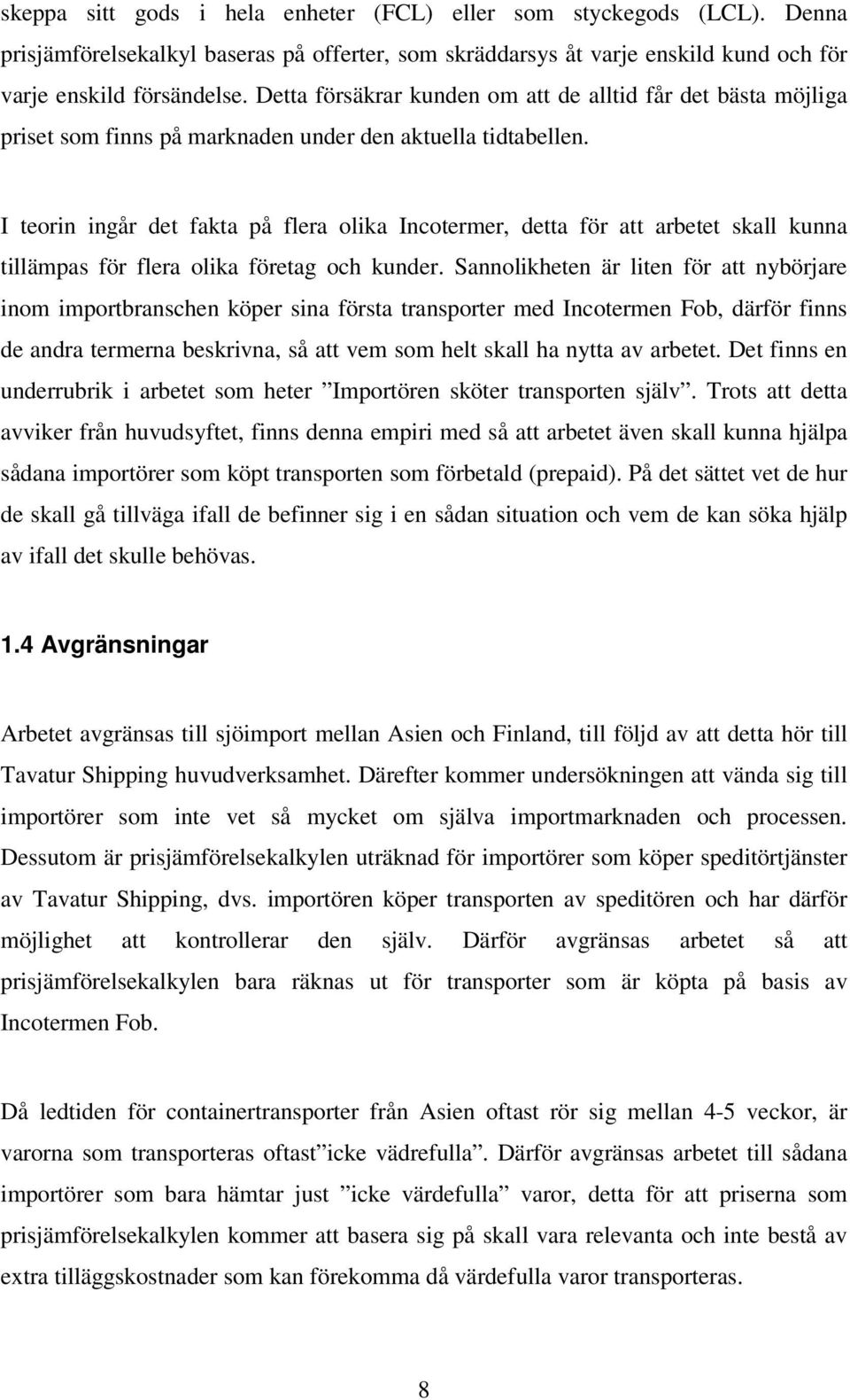 I teorin ingår det fakta på flera olika Incotermer, detta för att arbetet skall kunna tillämpas för flera olika företag och kunder.