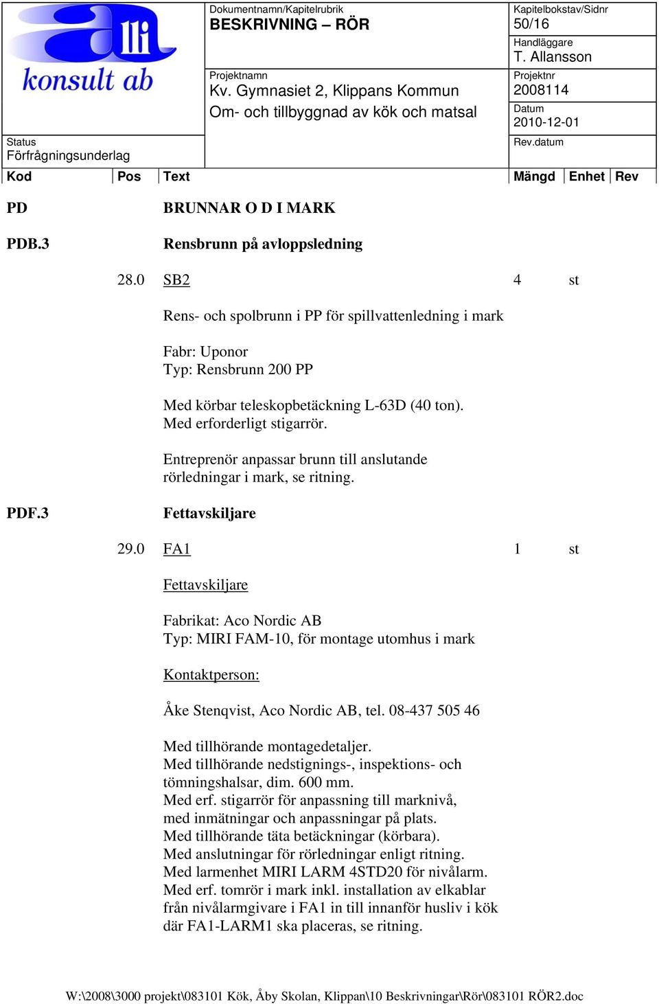 Entreprenör anpassar brunn till anslutande rörledningar i mark, se ritning. PDF.3 Fettavskiljare 29.