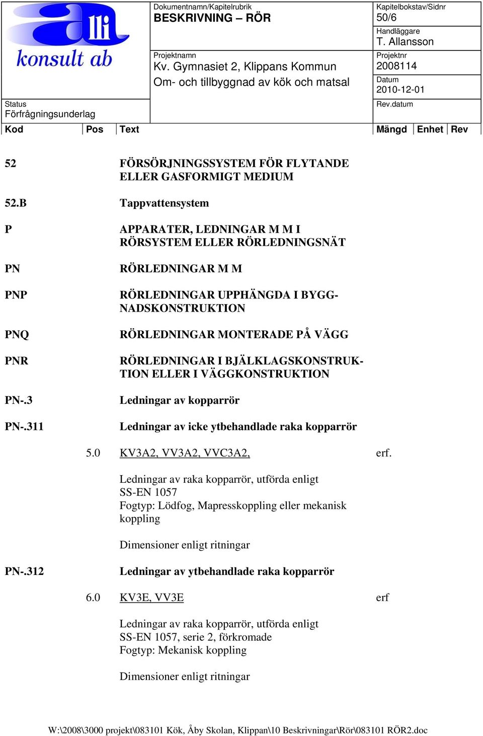 TION ELLER I VÄGGKONSTRUKTION Ledningar av kopparrör Ledningar av icke ytbehandlade raka kopparrör 5.0 KV3A2, VV3A2, VVC3A2, erf.