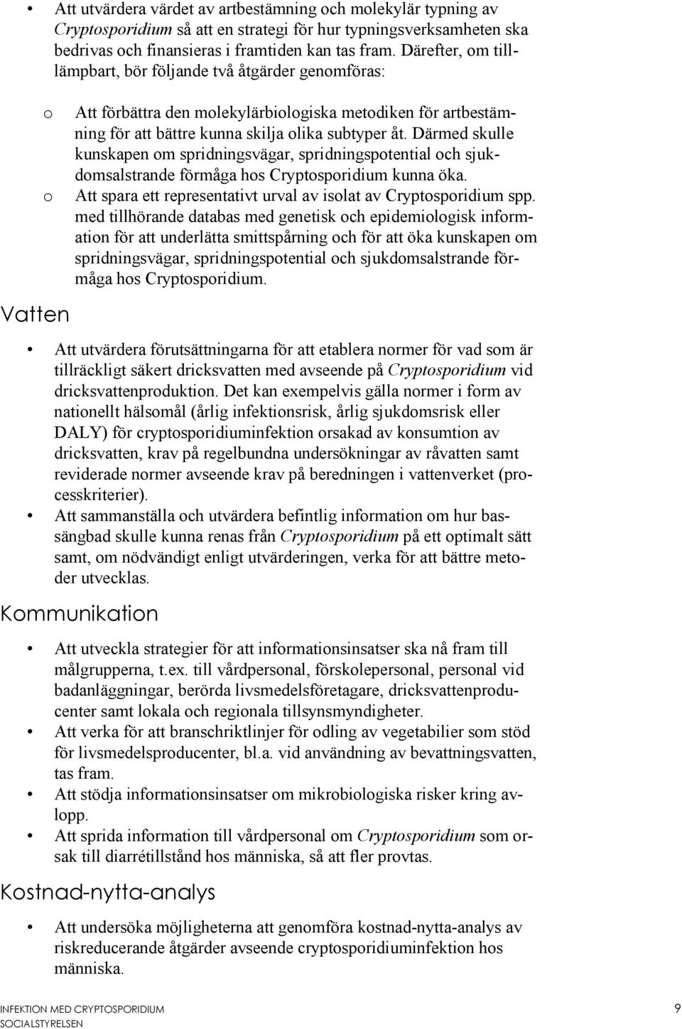 Därmed skulle kunskapen om spridningsvägar, spridningspotential och sjukdomsalstrande förmåga hos Cryptosporidium kunna öka. Att spara ett representativt urval av isolat av Cryptosporidium spp.