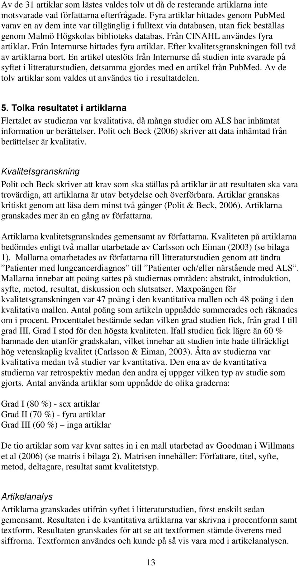 Från Internurse hittades fyra artiklar. Efter kvalitetsgranskningen föll två av artiklarna bort.