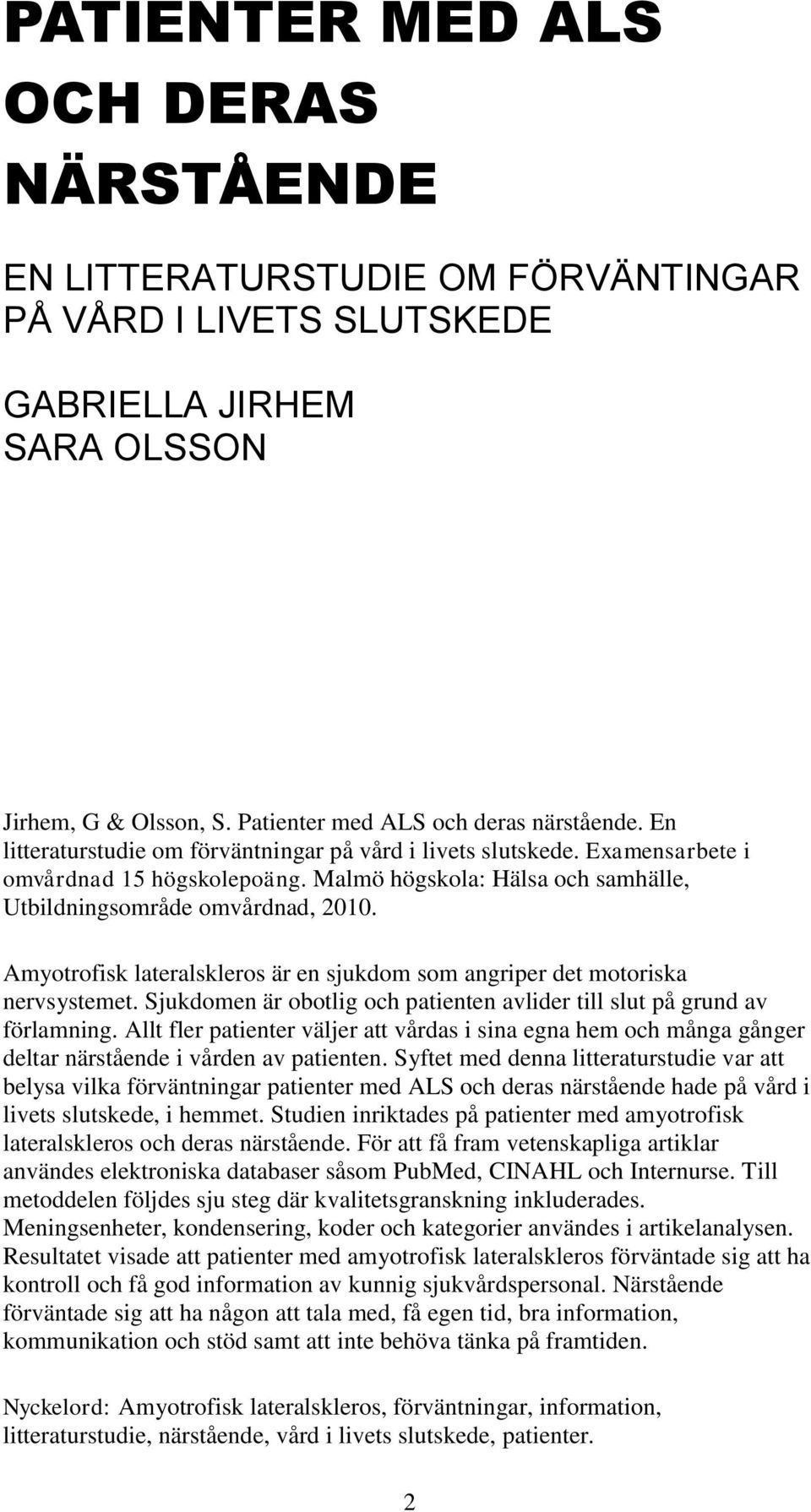 Amyotrofisk lateralskleros är en sjukdom som angriper det motoriska nervsystemet. Sjukdomen är obotlig och patienten avlider till slut på grund av förlamning.