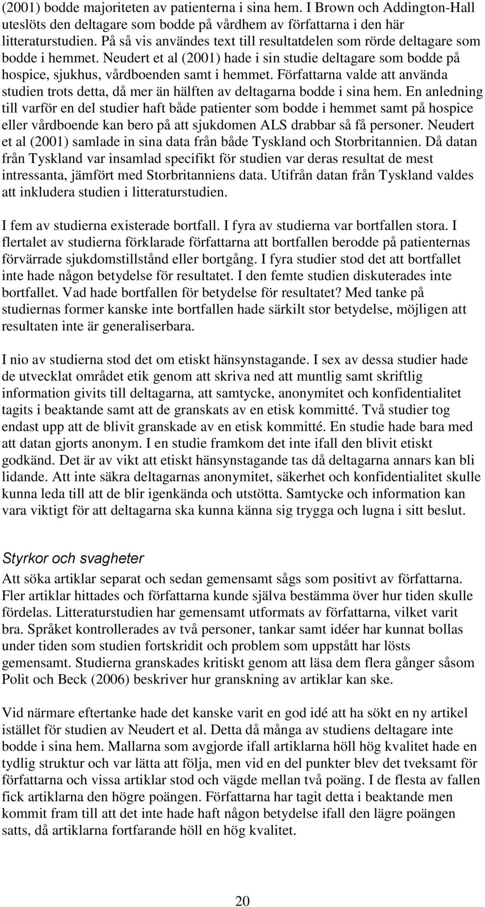 Författarna valde att använda studien trots detta, då mer än hälften av deltagarna bodde i sina hem.