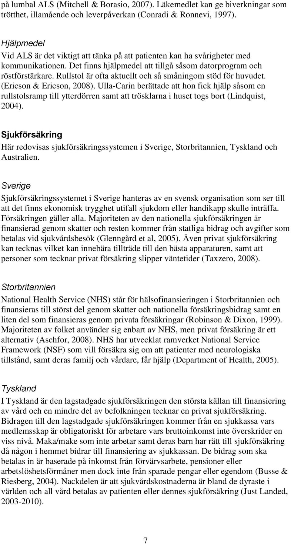 Rullstol är ofta aktuellt och så småningom stöd för huvudet. (Ericson & Ericson, 2008).