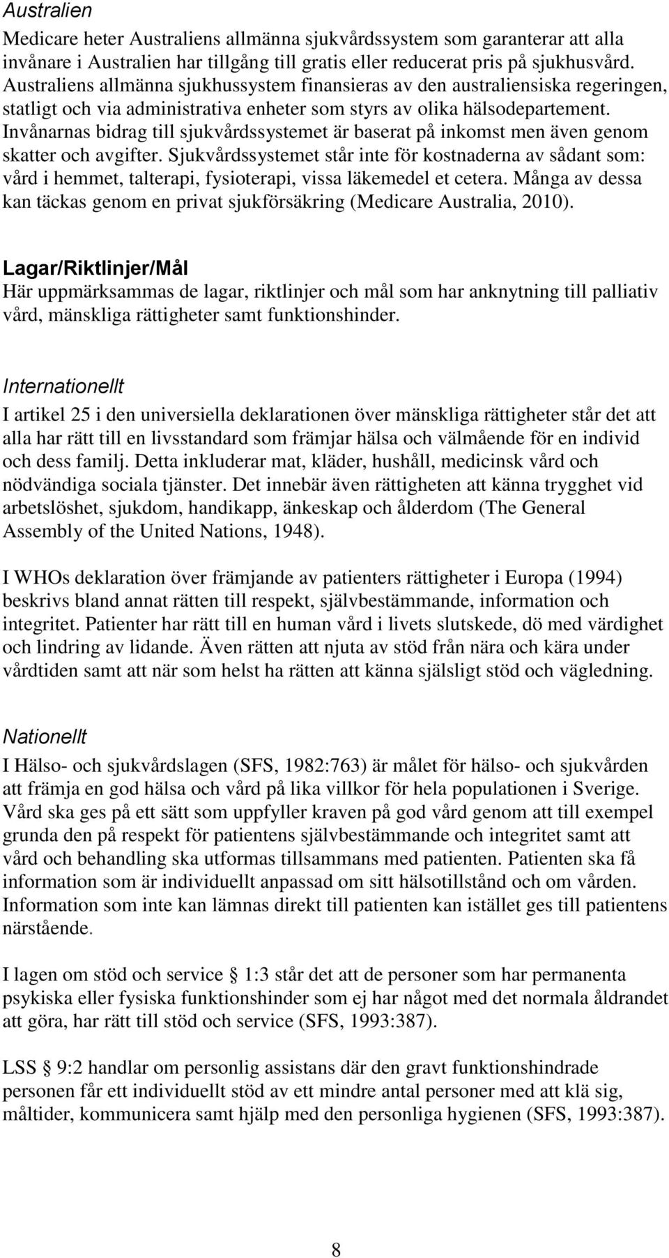 Invånarnas bidrag till sjukvårdssystemet är baserat på inkomst men även genom skatter och avgifter.