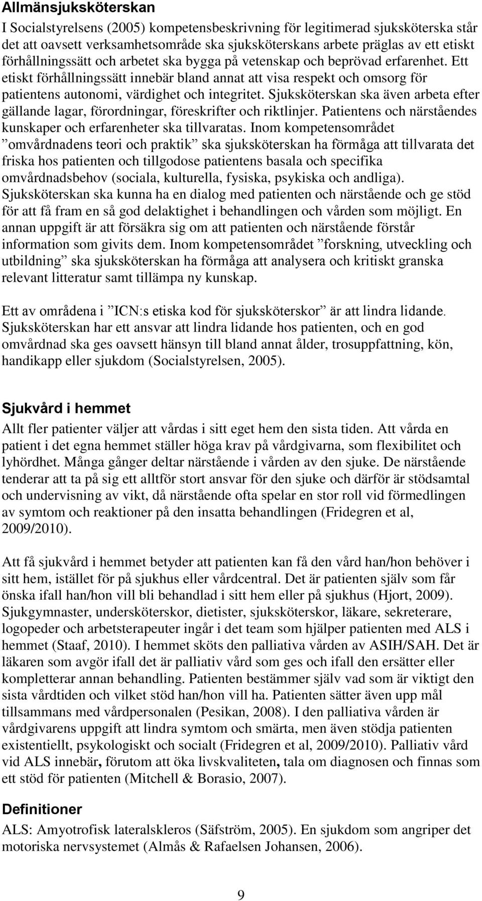 Ett etiskt förhållningssätt innebär bland annat att visa respekt och omsorg för patientens autonomi, värdighet och integritet.