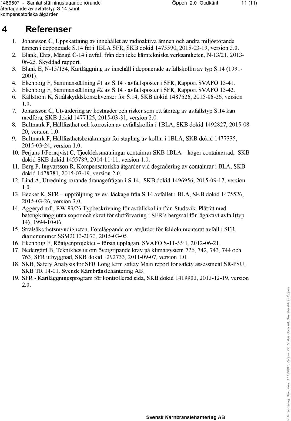 14 (1991-2001). 4. Ekenborg F, Sammanställning #1 av S.14 - avfallsposter i SFR, Rapport SVAFO 15-41. 5. Ekenborg F, Sammanställning #2 av S.14 - avfallsposter i SFR, Rapport SVAFO 15-42. 6.