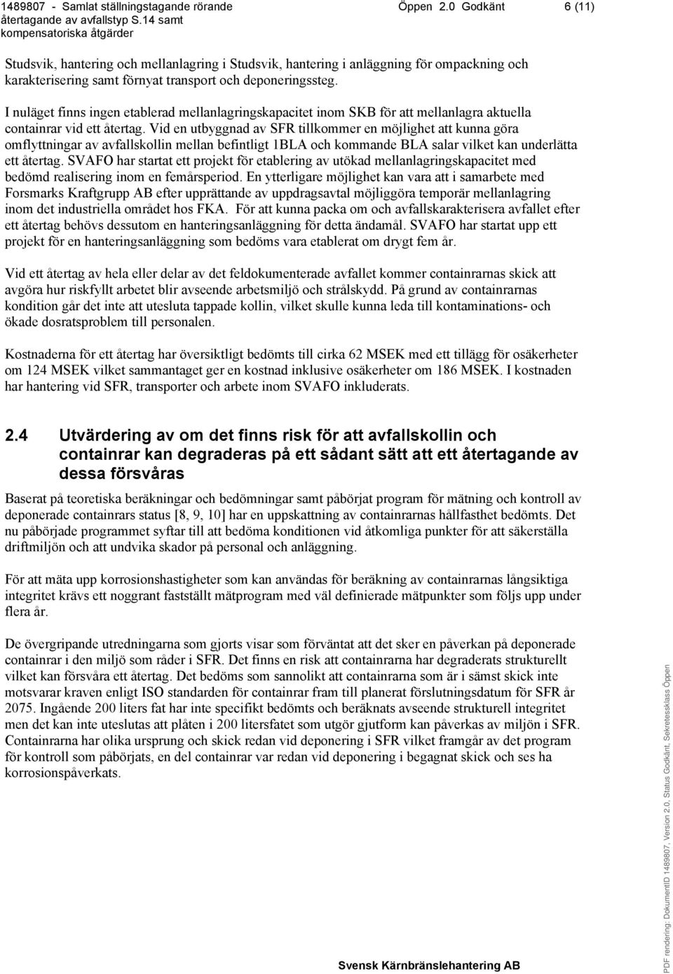 Vid en utbyggnad av SFR tillkommer en möjlighet att kunna göra omflyttningar av avfallskollin mellan befintligt 1BLA och kommande BLA salar vilket kan underlätta ett återtag.