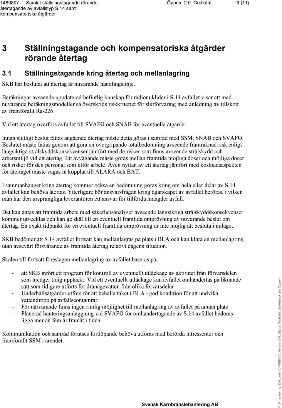 14 avfallet visar att med nuvarande beräkningsmodeller så överskrids riskkriteriet för slutförvaring med anledning av tillskott av framförallt Ra-226.