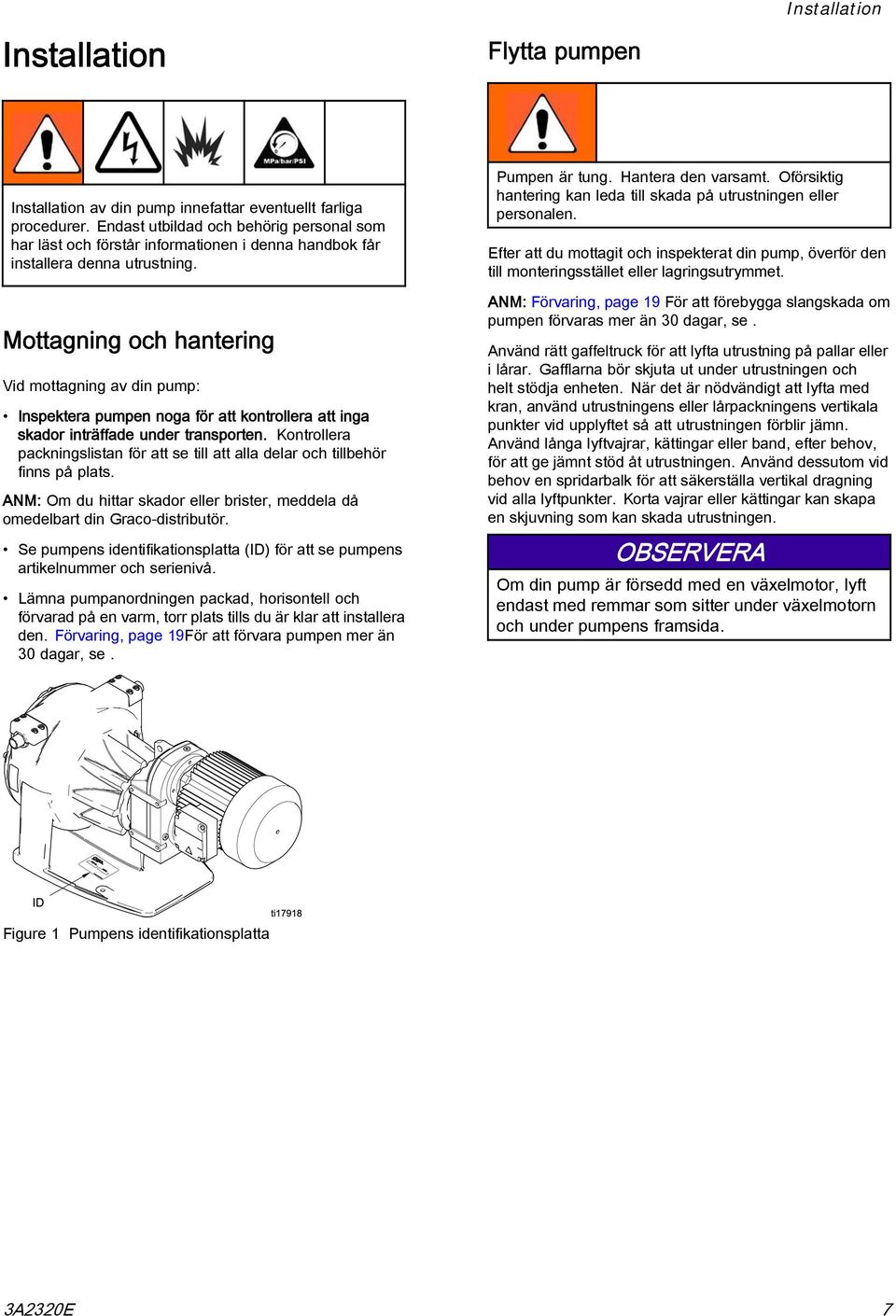 Mottagning och hantering Vid mottagning av din pump: Inspektera pumpen noga för att kontrollera att inga skador inträffade under transporten.