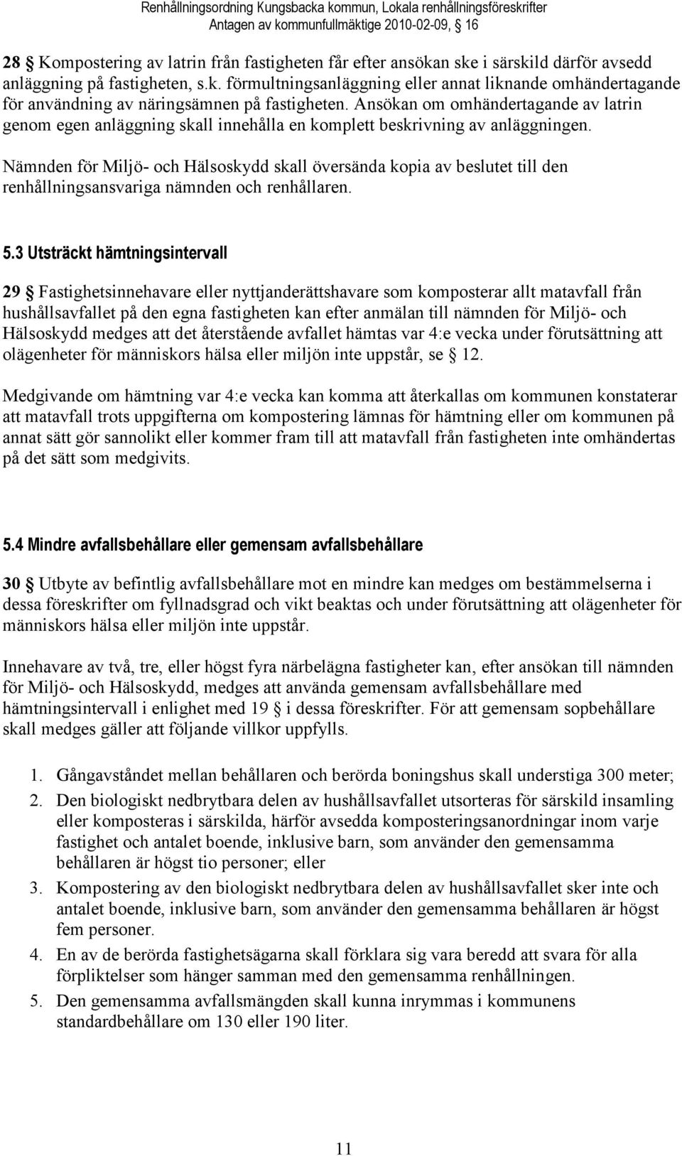 Ansökan om omhändertagande av latrin genom egen anläggning skall innehålla en komplett beskrivning av anläggningen.