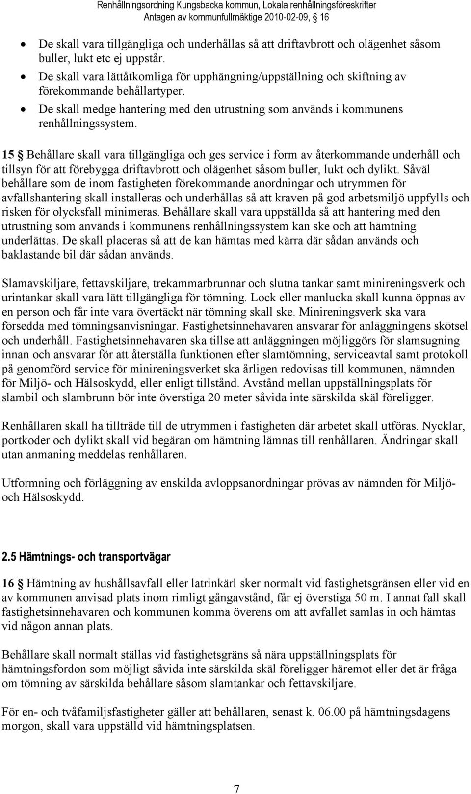 De skall medge hantering med den utrustning som används i kommunens renhållningssystem.