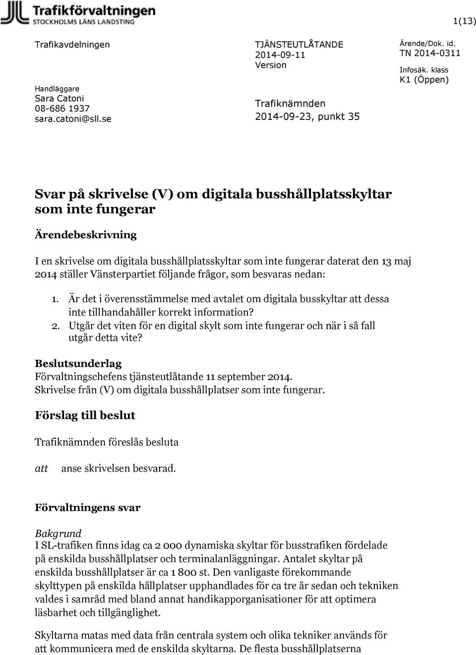 busshållplatsskyltar som inte fungerar daterat den 13 maj 2014 ställer Vänsterpartiet följande frågor, som besvaras nedan: 1.