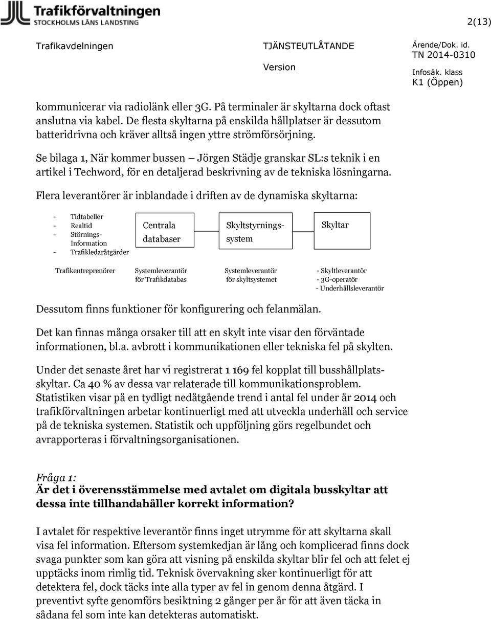 Se bilaga 1, När kommer bussen Jörgen Städje granskar SL:s teknik i en artikel i Techword, för en detaljerad beskrivning av de tekniska lösningarna.