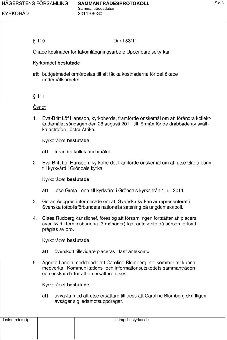 Eva-Britt Löf Hansson, kyrkoherde, framförde önskemål om att förändra kollektändamålet söndagen den 28 augusti 2011 till förmån för de drabbade av svältkatastrofen i östra Afrika.